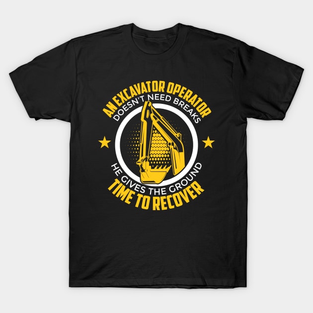 Excavator operator doesnt need breaks T-Shirt by HBfunshirts